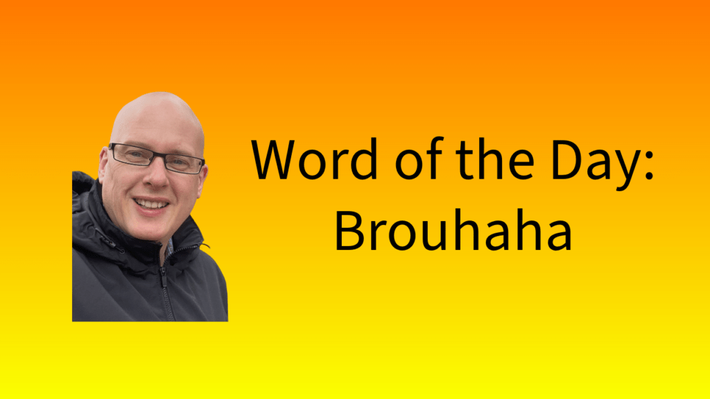 Word of the Day: Brouhaha