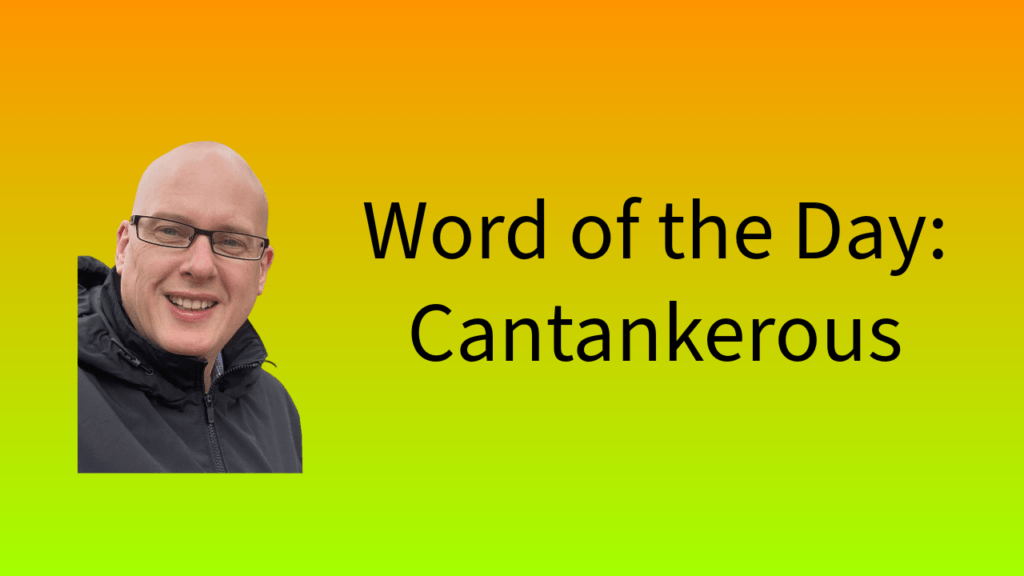 Word of the Day: Cantankerous