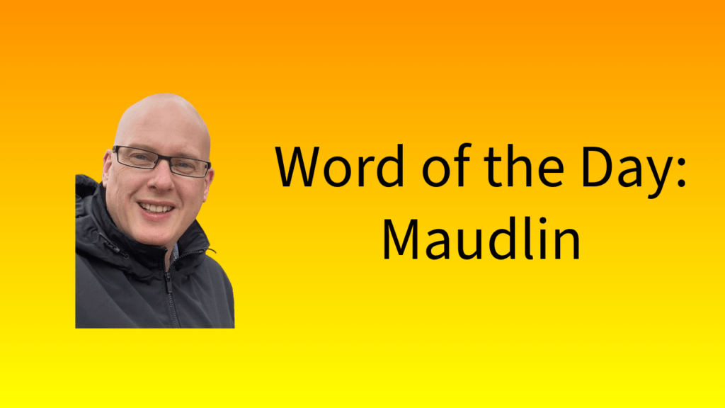 Word of the Day: Maudlin