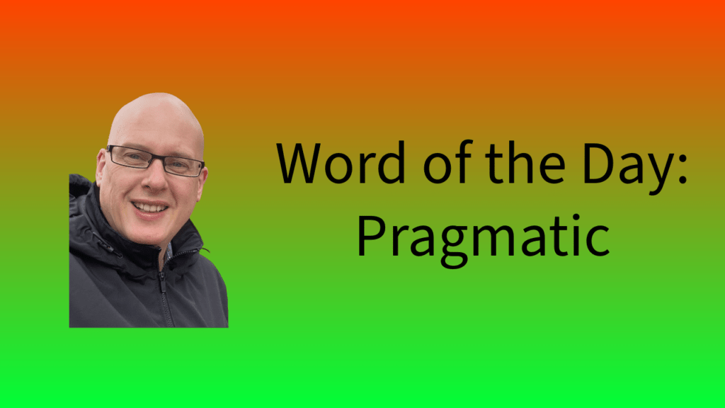 Word of the Day: Pragmatic
