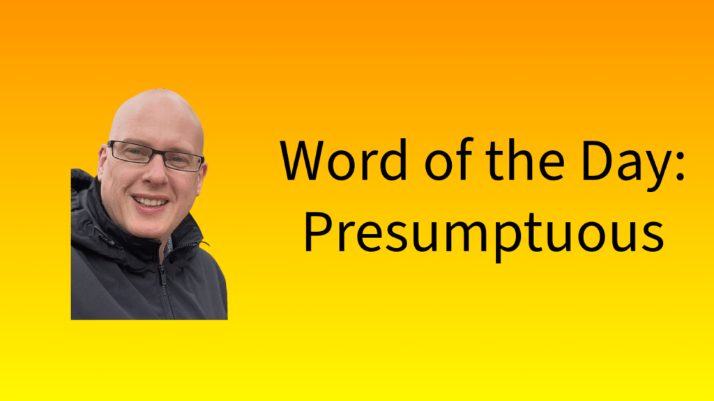 Word of the Day: Presumptuous