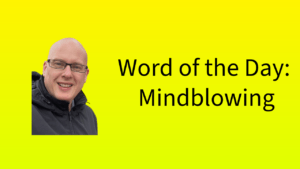 Word of the Day: Mindblowing