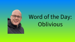Word of the Day: Oblivious