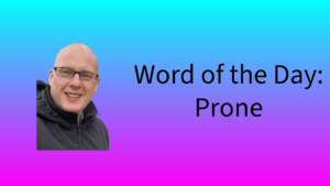 Word of the Day: Prone