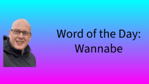 Word of the Day: Wannabe