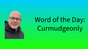 Word of the Day: Curmudgeonly