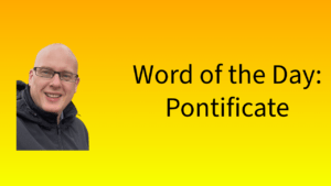 Word of the Day: Pontificate