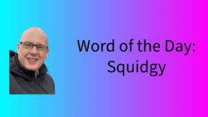 Word of the Day: Squidgy