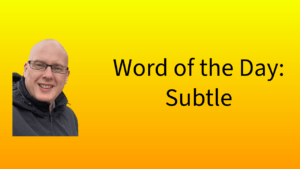 Word of the Day: Subtle