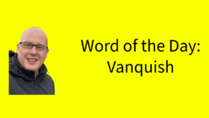 Word of the Day: Vanquish