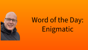 Word of the Day: Enigmatic
