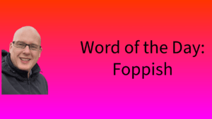 Word of the Day: Foppish