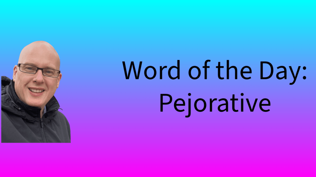 Word of the Day: Pejorative