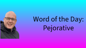 Word of the Day: Pejorative