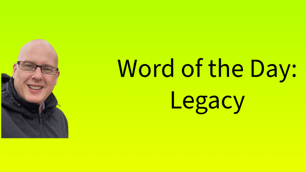 Word of the Day: Legacy