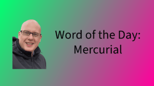 Word of the Day: Mercurial