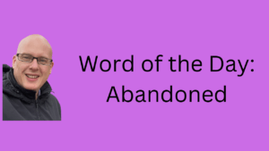 Word of the Day: Abandoned