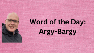 Word of the Day: Argy-Bargy