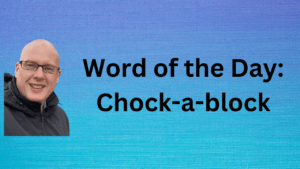 Word of the day: Chock-a-block