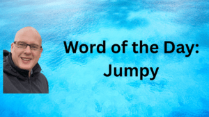 Word of the Day: Jumpy