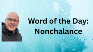 Word of the Day: Nonchalance
