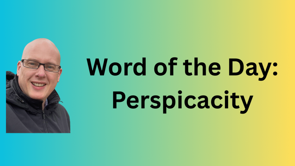 Word of the day: Perspicacity