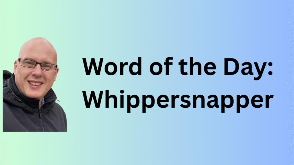 Word of the Day: Whippersnapper