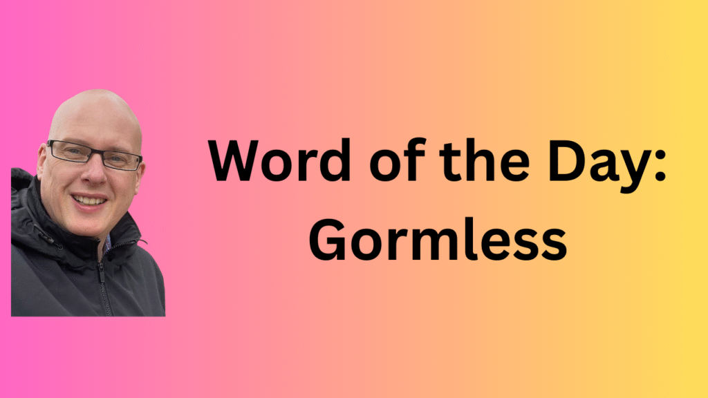 word of the day: gormless