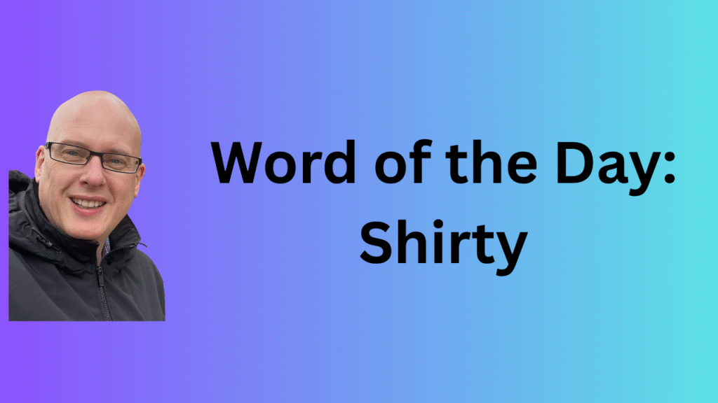 Word of the day: Shirty