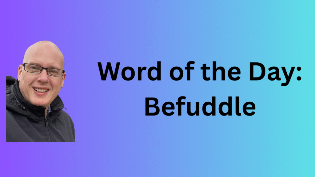 Word of the day: Befuddle