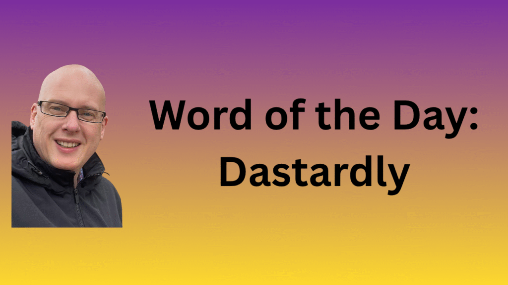 Word of the Day: Dastardly