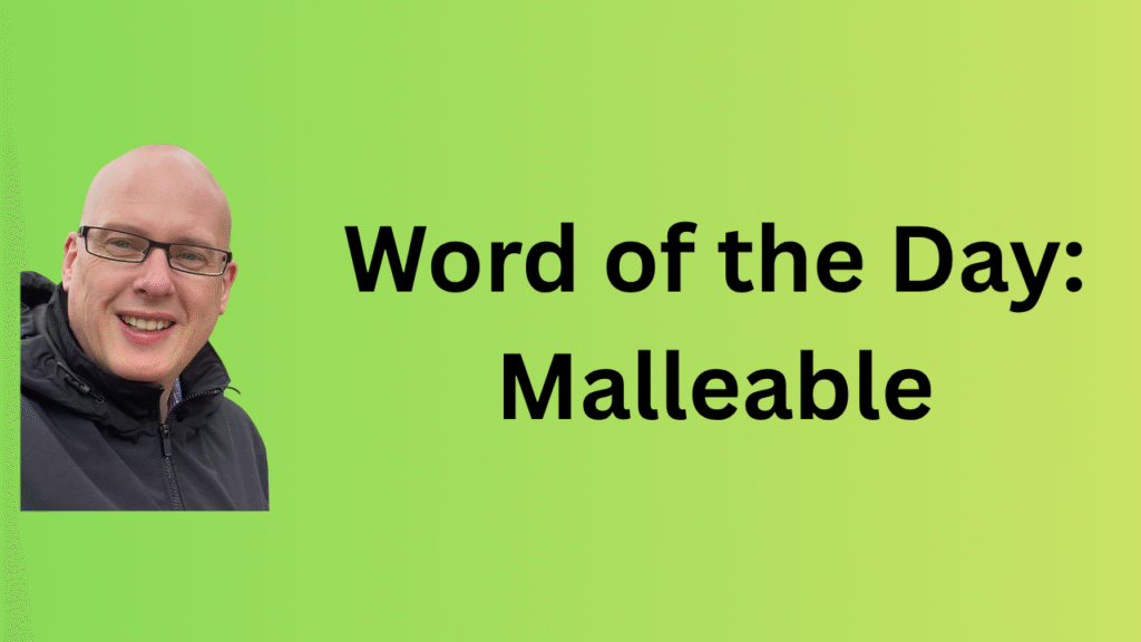 Word of the Day: Malleable
