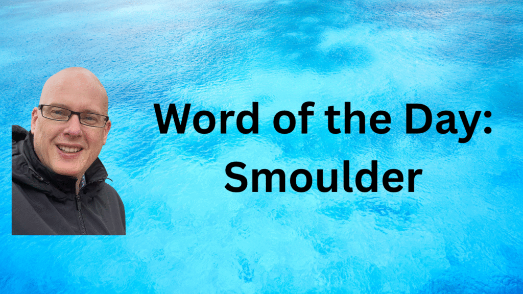Word of the Day: Smoulder