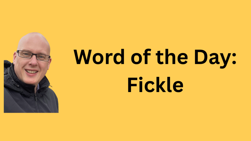 Word of the Day: Fickle