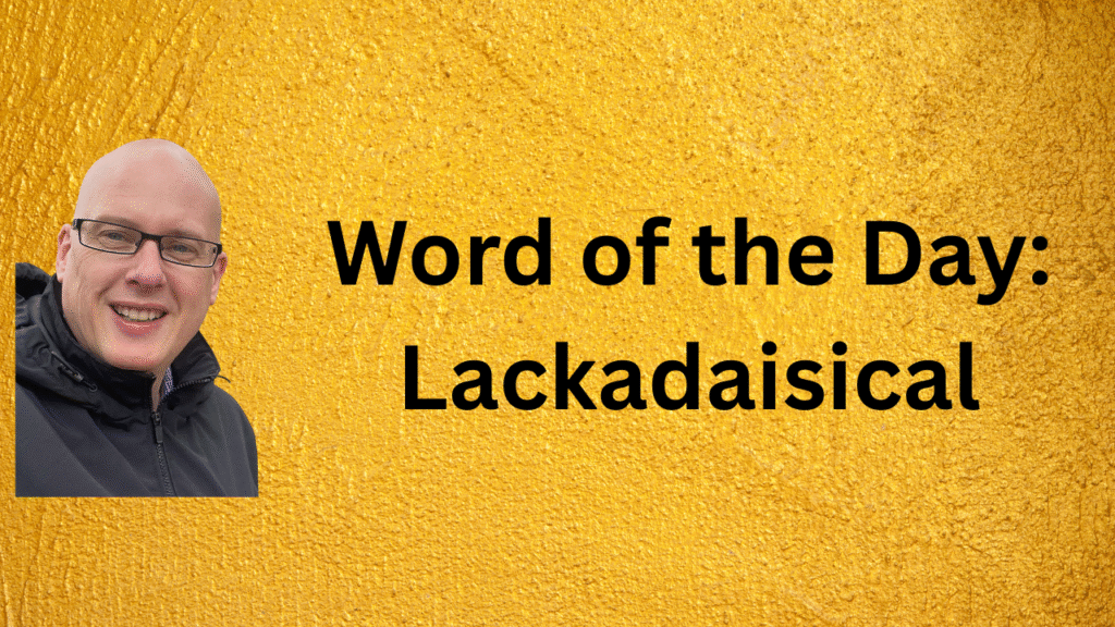 Word of the Day: Lackadaisical