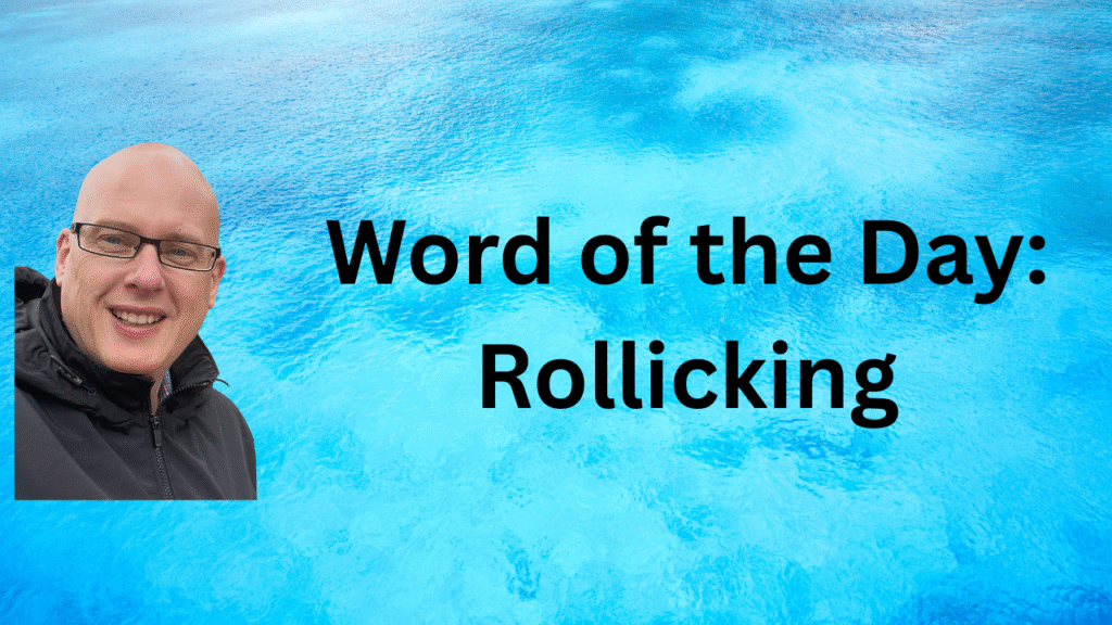 Word of the Day: Rollicking