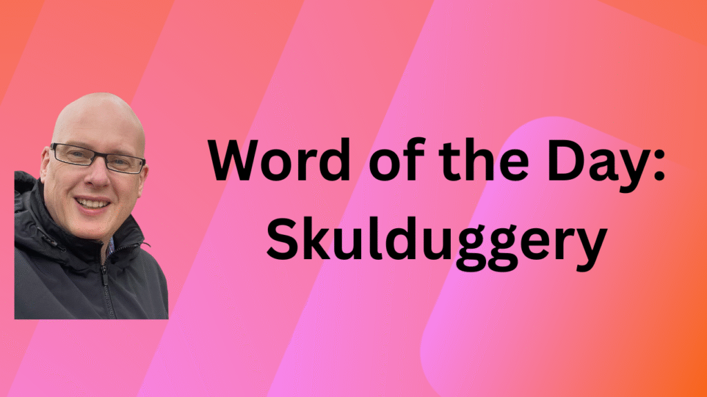 Word of the Day: Skulduggery