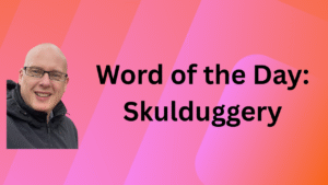 Word of the Day: Skulduggery