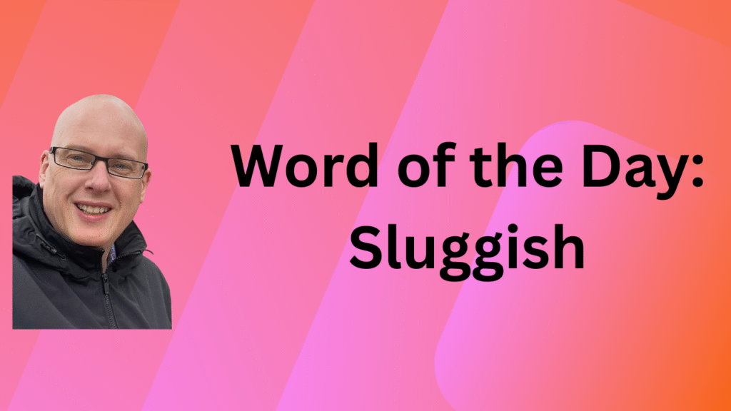 Word of the Day: Sluggish