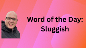 Word of the Day: Sluggish