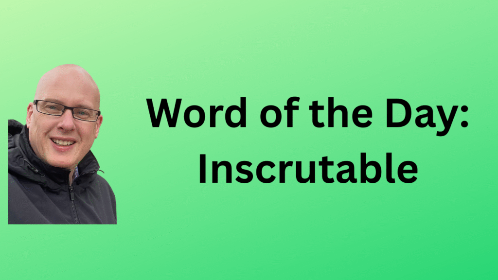 Word of the Day: Inscrutable