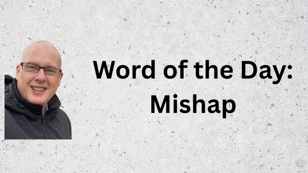 Word of the Day: Mishap