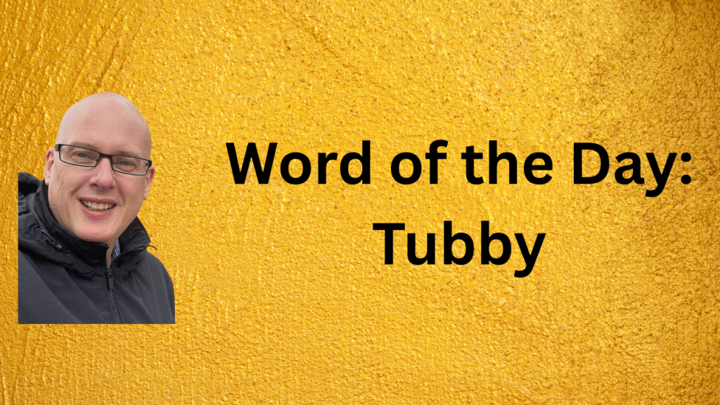 Word of the Day: Tubby