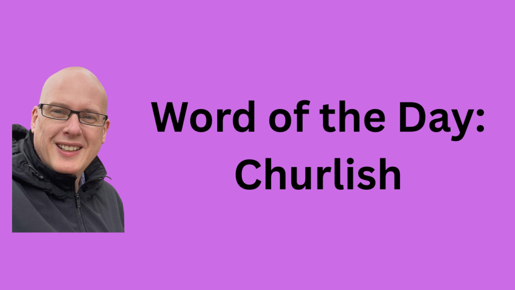 Word of the Day: Churlish