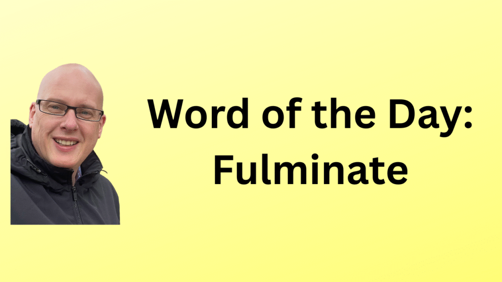 Word of the Day: Fulminate