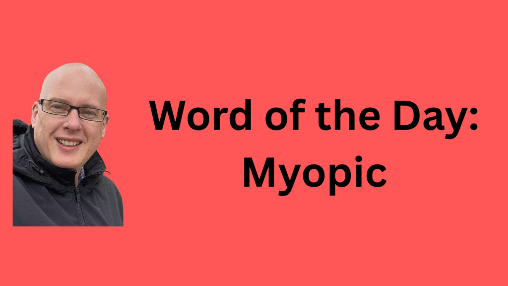 Word of the Day: Myopic
