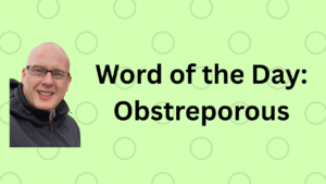 Word of the Day: Obstreporous