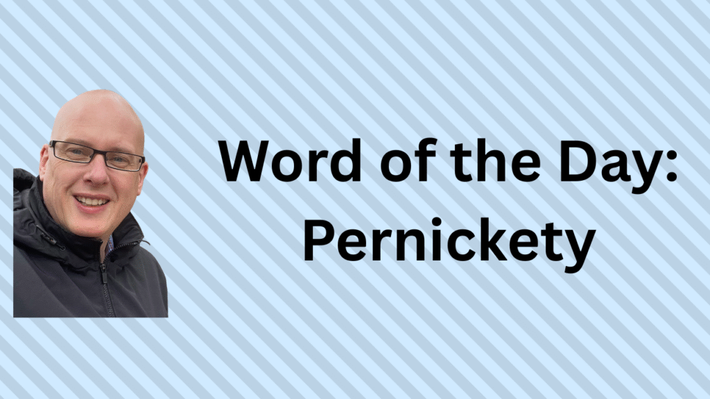 Word of the Day: Pernickety
