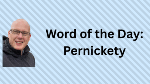 Word of the Day: Pernickety