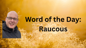 Word of the Day: Raucous